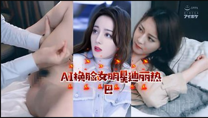 【AI明星淫梦】女明星迪丽热巴海报剧照